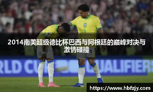 2014南美超级德比杯巴西与阿根廷的巅峰对决与激情碰撞